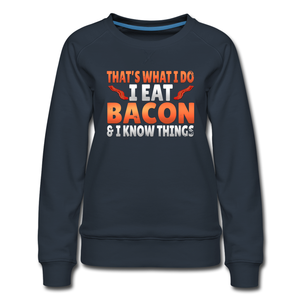 Funny I Eat Bacon And Know Things Bacon Lover Women’s Premium Sweatshirt - navy