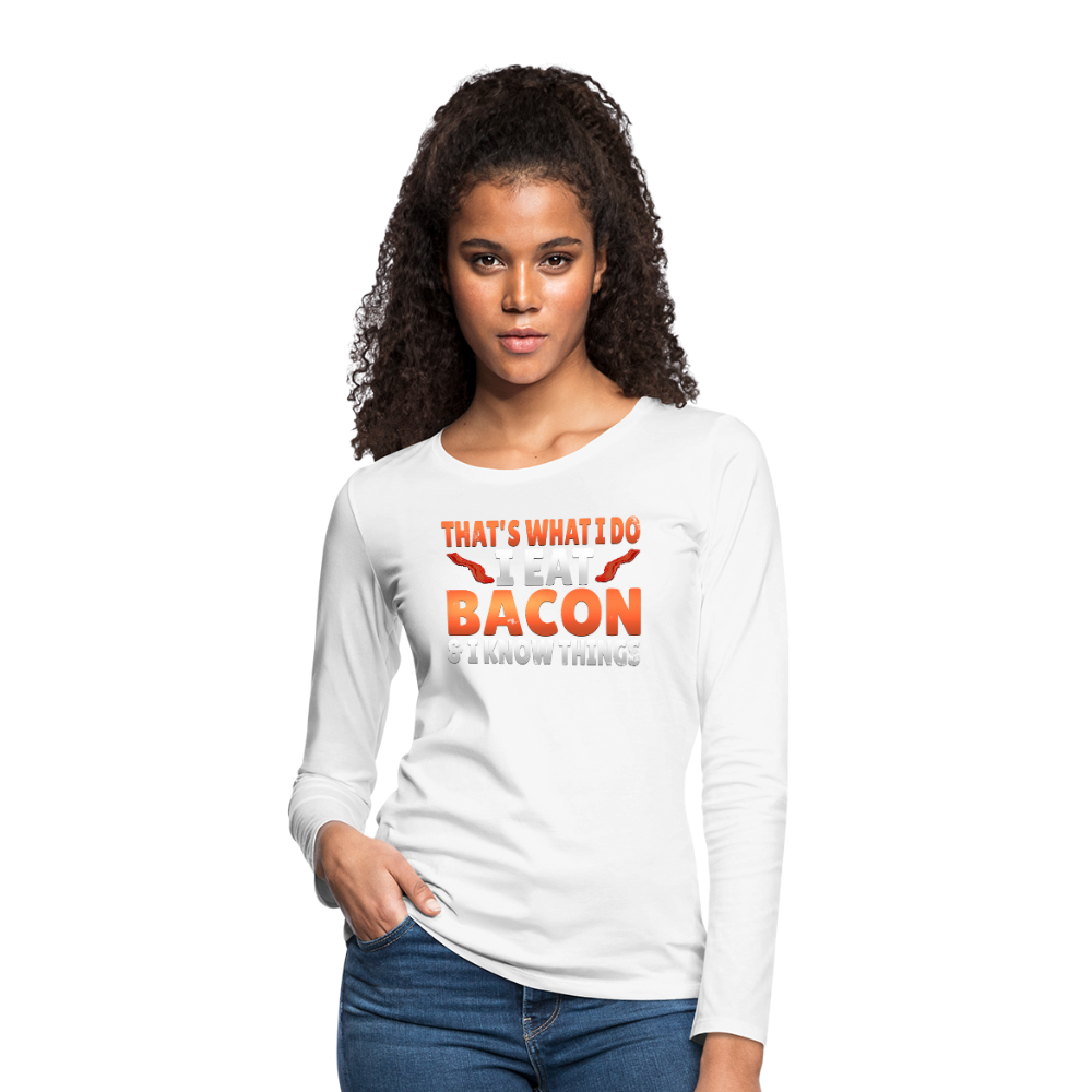 Funny I Eat Bacon And Know Things Bacon Lover Women's Premium Long Sleeve T-Shirt - white