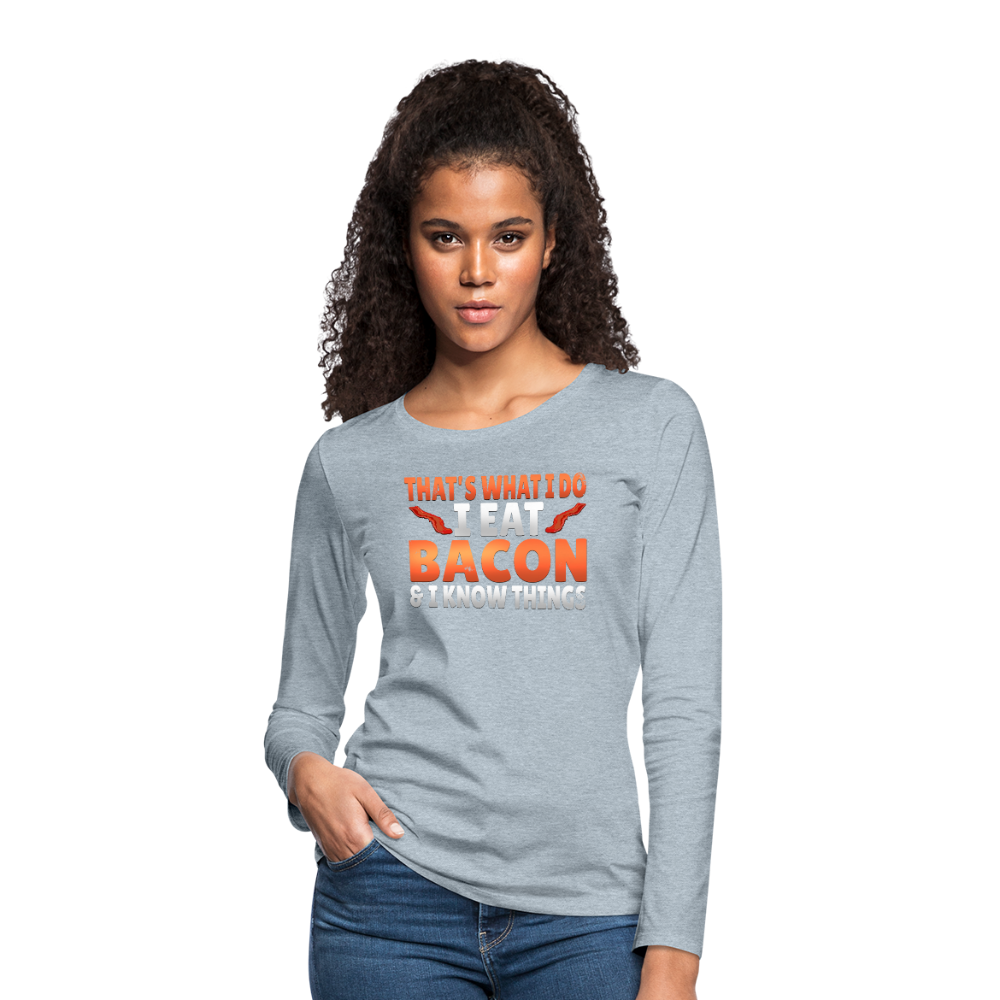 Funny I Eat Bacon And Know Things Bacon Lover Women's Premium Long Sleeve T-Shirt - heather ice blue