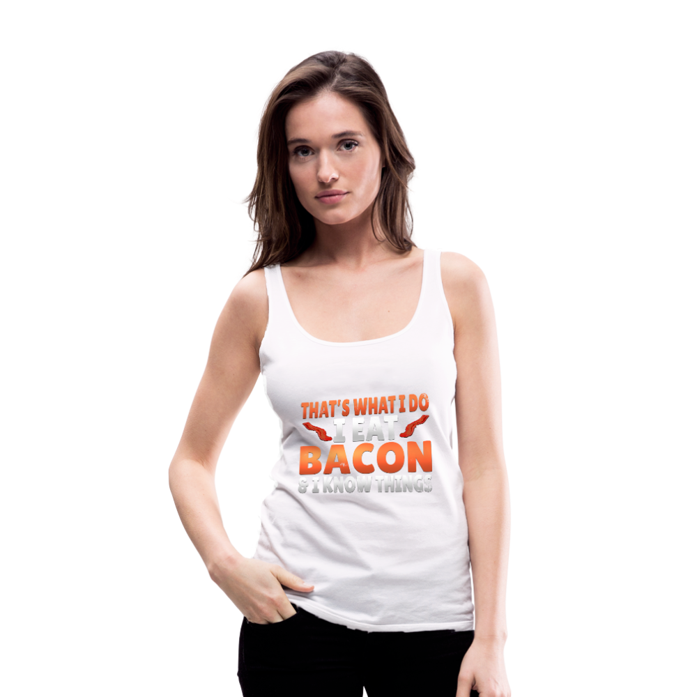 Funny I Eat Bacon And Know Things Bacon Lover Women’s Premium Tank Top - white