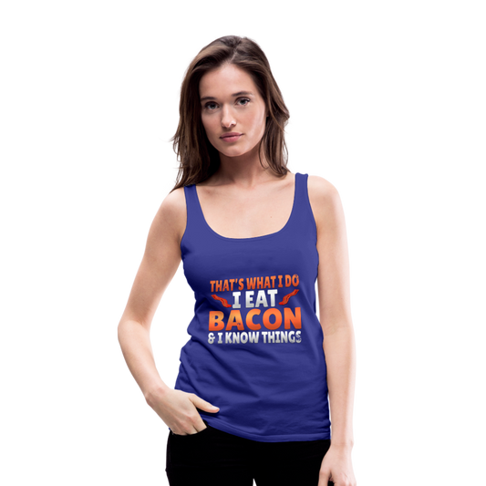 Funny I Eat Bacon And Know Things Bacon Lover Women’s Premium Tank Top - royal blue