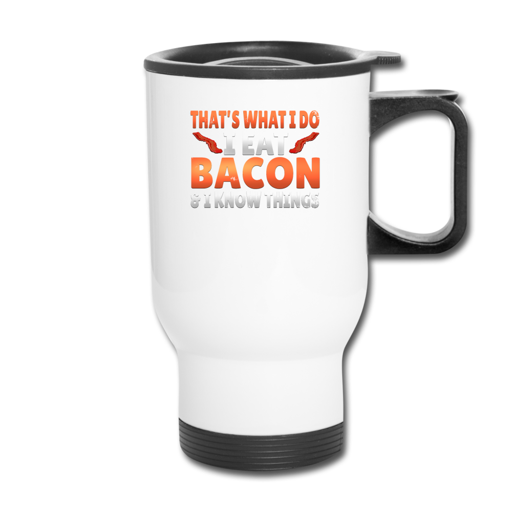 Funny I Eat Bacon And Know Things Bacon Lover Travel Mug - white