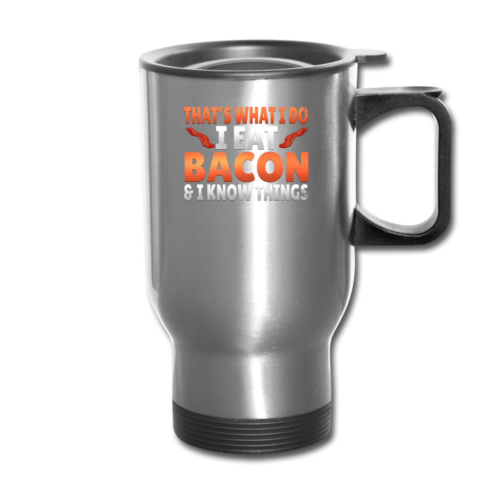 Funny I Eat Bacon And Know Things Bacon Lover Travel Mug - silver