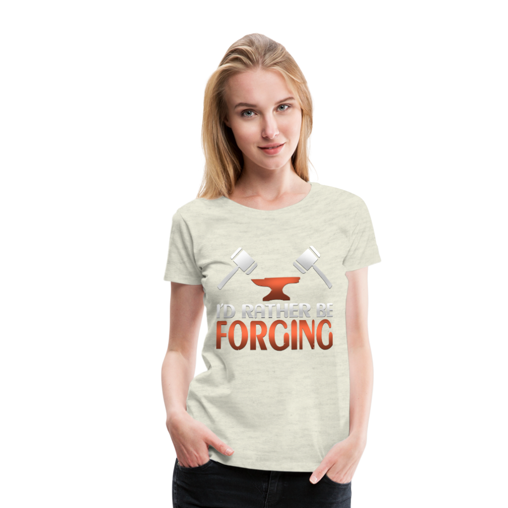 I'd Rather Be Forging Blacksmith Forge Hammer Women’s Premium T-Shirt - heather oatmeal