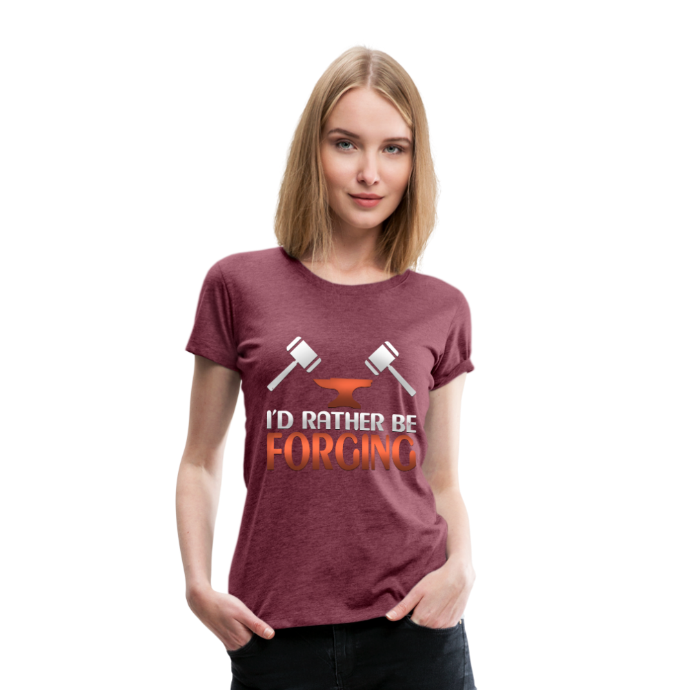 I'd Rather Be Forging Blacksmith Forge Hammer Women’s Premium T-Shirt - heather burgundy