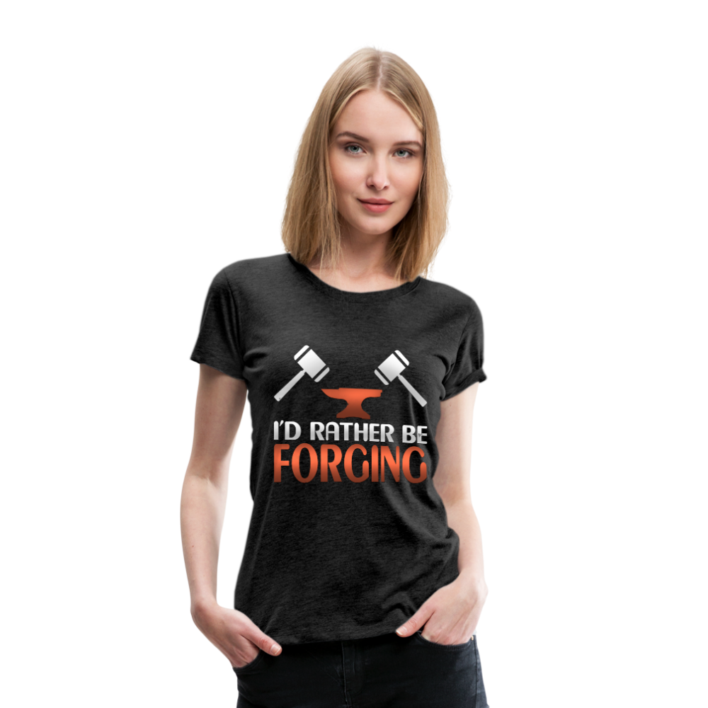 I'd Rather Be Forging Blacksmith Forge Hammer Women’s Premium T-Shirt - charcoal gray