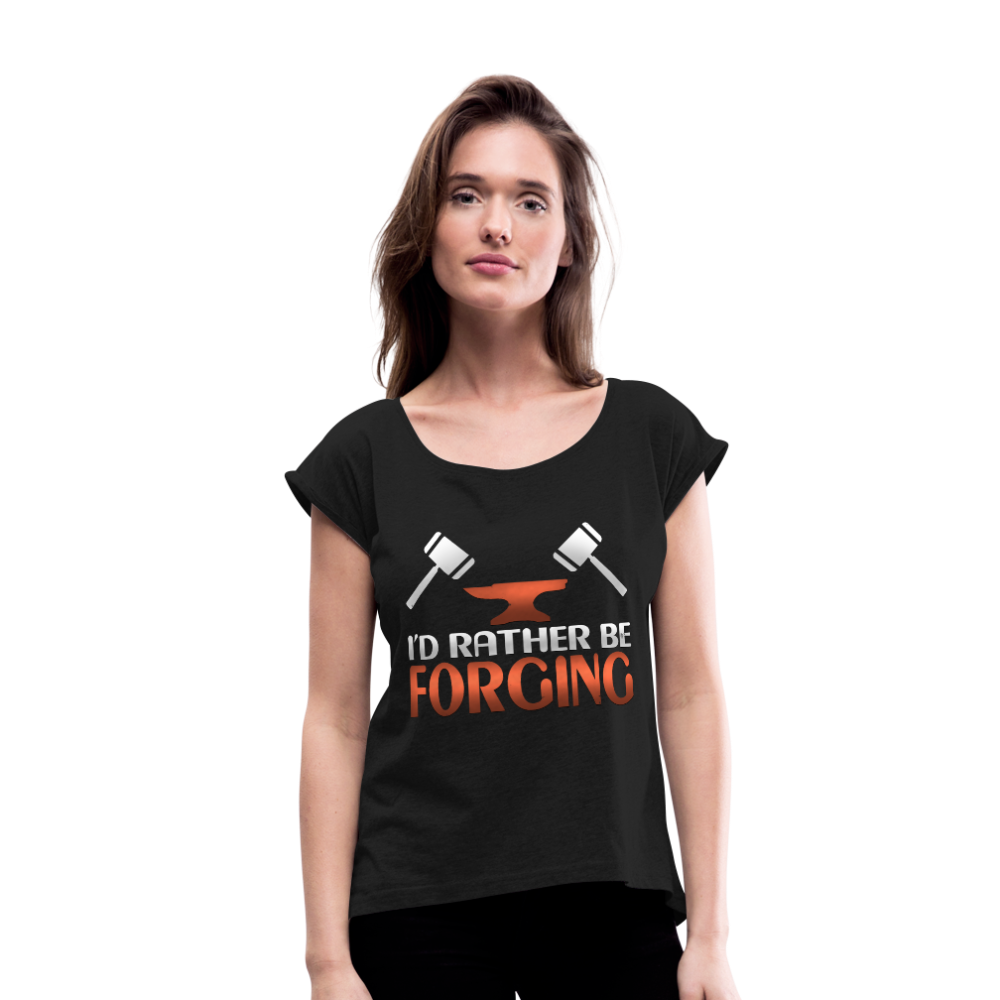 I'd Rather Be Forging Blacksmith Forge Hammer Women's Roll Cuff T-Shirt - black