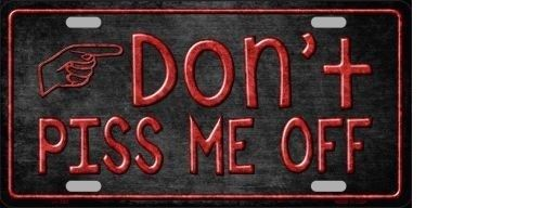 DON'T PISS ME OFF METAL NOVELTY LICENSE PLATE